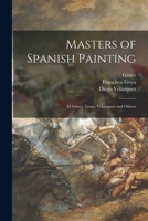 Masters of Spanish Painting: El Greco, Goya, Velazquez and Others 1014686660 Book Cover