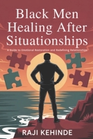 Black Men Healing After Situationships: A Guide to Emotional Restoration and Redefining Relationships B0FGQKRF17 Book Cover