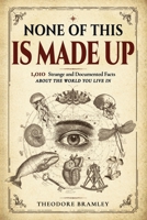 None of This Is Made Up: 1,010 Strange and Documented Facts About the World You Live In B0H67Y73XV Book Cover