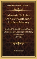 Memoria Technica Or A New Method Of Artificial Memory: Applied To And Exemplified In Chronology, Geography, History, Astronomy 1104192195 Book Cover