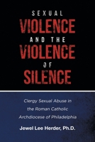 Sexual Violence and the Violence of Silence: Clergy Sexual Abuse in the Roman Catholic Archdiocese of Philadelphia 1646283104 Book Cover