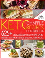 Keto Chaffle Recipes Cookbook: 625+ Delicious and Healthy Low-Carbs Waffles to Stay in Ketosis Enjoying Your Meals B092CB84CQ Book Cover