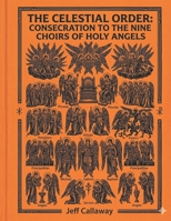 The Celestial Order: Consecration to the Nine Choirs of Holy Angels (Jeff Callaway's 33 Day Consecration Series) B0H66MSPX9 Book Cover