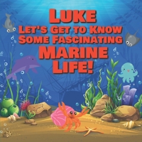 Luke Let’s Get to Know Some Fascinating Marine Life!: Personalized Baby Books with Your Child's Name in the Story - Ocean Animals Books for Toddlers - ... Books Ages 1-3 B08DC69GTR Book Cover