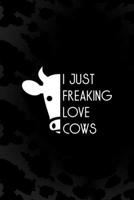 I Just Freaking Love Cows: Notebook Journal Composition Blank Lined Diary Notepad 120 Pages Paperback Black Animal Print Cow 1703210794 Book Cover