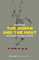 The Human and the Meat: Animal Domination in Capitalist Societies (Human-Animal Studies) 3837679578 Book Cover