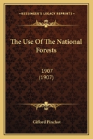 The Use Of The National Forests: 1907 1437344119 Book Cover