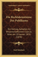 Die Rechtskenntnisse Des Publikums: Ein Vortrag, Gehalten Im Wissenschaftlichen Club Zu Wien Am 10 Janner 1878 (1878) 1141392569 Book Cover
