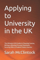 Applying to University in the UK: The Ultimate UCAS Guide to Choosing Courses, Writing a Winning Personal Statement, Securing Offers & Student Finance Success B0H6Y3C6TL Book Cover