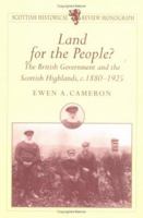 Land for the People?  The British Government and the Scottish Highlands 1880 - 1925 1898410291 Book Cover