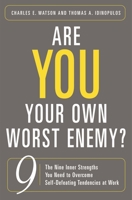 Are You Your Own Worst Enemy?: The Nine Inner Strengths You Need to Overcome Self-Defeating Tendencies at Work 0275992241 Book Cover