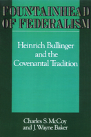 Fountainhead of Federalism: Heinrich Bullinger and the Covenantal Tradition 0664221815 Book Cover