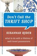 Don't Call the Thrift Shop: What to Do With a Lifetime of Well-Loved Possessions 1590771117 Book Cover