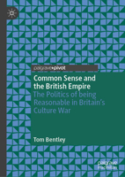 Common Sense and the British Empire: The Politics of being Reasonable in Britain’s Culture War 3032305586 Book Cover