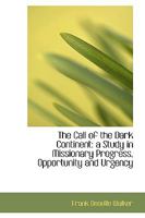 The Call of the Dark Continent: A Study in Missionary Progress, Opportunity and Urgency 053014512X Book Cover