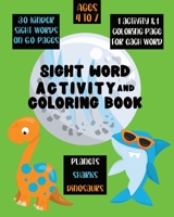 Sight Word Activity and Coloring Book: 30 Kinder Sight Words On 60 Pages: 1 Activity and 1 Coloring Page For Each Word: Ages 4-7: Planets Dinosaurs Sharks B086G18Z6T Book Cover