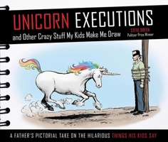 Unicorn Executions and Other Crazy Stuff My Kids Make Me Draw 1629141739 Book Cover