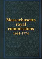 Massachusetts Royal Commissions 1681-1774 1145877486 Book Cover