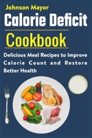 Calorie Deficit Cookbook: Delicious Meal Recipes to Improve Calorie Count and Restore Better Health B09BLG6B9D Book Cover