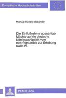 Die Einflußnahme Auswaertiger Maechte Auf Die Deutsche Koenigswahlpolitik Vom Interregnum Bis Zur Erhebung Karls IV. 3631464126 Book Cover
