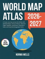 World Map Atlas 2026: A Visual Journey across the Globe with Detailed Maps, Famous Places, National Flags, Capitals, Landmarks, Population Data, and Essential Geography Facts B0GSVZ6PFQ Book Cover