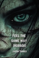 Feel the same way (Horror) B0DPNGRXWN Book Cover