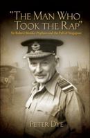 The Man Who Took the Rap: Sir Robert Brooke-Popham and the Fall of Singapore 1682473589 Book Cover