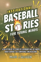 Inspirational Baseball Stories for Young Minds: A Collection of 20 Stories of Legendary Hall of Famers about Courage, Self-Confidence, and Resilience B0DTDSYBKB Book Cover