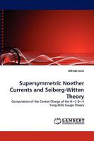 Supersymmetric Noether Currents and Seiberg-Witten Theory: Computation of the Central Charge of the N=2 D=4 Yang-Mills Gauge Theory 3838353293 Book Cover