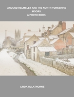 Around Helmsley and the North Yorkshire Moors. A Photobook. 1714448193 Book Cover