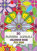 30 Flowers Mandala Coloring Book for Kids 4-8: Funny Original Flowers, Designed to Conquer Anxiety and Allow Your Child to Relax. Stimulates Creativity, Concentration and Improves Motor Skills. Tiger, 1802223215 Book Cover