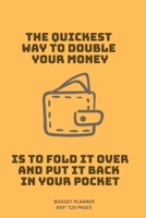 THE QUICKEST WAY TO DOUBLE YOUR MONEY IS TO FOLD IT OVER AND PUT IT BACK IN YOUR POCKET: Monthly Budget Workbook Planner: Expense Finance Budget By A Year Monthly Weekly & Daily Bill 1694886514 Book Cover