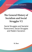The General History Of Socialism And Social Struggles V2: Social Struggles And Socialist Forerunners; Social Struggles And Modern Socialism 0548387427 Book Cover