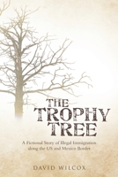 The Trophy Tree: A Fictional Story of Illegal Immigration Along the U.S. and Mexico Border 1546254331 Book Cover