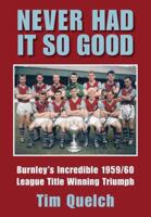 Never Had It So Good: Burnley's Incredible 1959/60 League Title Winning Triumph 1848186002 Book Cover