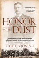 Honor in the Dust: Theodore Roosevelt, War in the Philippines, and the Rise and Fall of America's Imperial Dream 0451239180 Book Cover