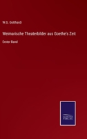 Weimarische Theaterbilder aus Goethe's Zeit: Erster Band 3375012217 Book Cover