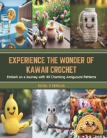 Experience the Wonder of Kawaii Crochet: Embark on a Journey with 40 Charming Amigurumi Patterns B0CT97G2L5 Book Cover