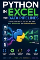 Python in Excel for Data Pipelines: Turning Excel into a Live Data Hub with APIs, Automation, and Scheduled Refresh (Excel with Python) B0GDTJWKBK Book Cover