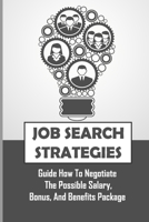 Job Search Strategies: Guide How To Negotiate The Possible Salary, Bonus, And Benefits Package: Land The Job Of Your Dreams null Book Cover
