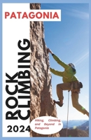 Patagonia Climbing Guide: Hiking, Climbing and Beyond in Patagonia (Confident Climber Series) B0CSWXBPW2 Book Cover