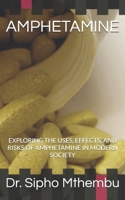 AMPHETAMINE: EXPLORING THE USES, EFFECTS, AND RISKS OF AMPHETAMINE IN MODERN SOCIETY B0DZ5GKX6B Book Cover
