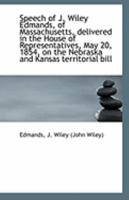 Speech of J. Wiley Edmands, of Massachusetts, delivered in the House of Representatives, May 20, 185 1113305096 Book Cover