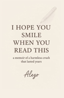 I HOPE YOU SMILE WHEN YOU READ THIS: a memoir of a harmless crush that lasted years B0FKZQB1VN Book Cover