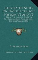 Illustrated Notes On English Church History V1 And V2: From The Earliest Times To The Reformation And Modern Church Work 0548797722 Book Cover