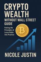Crypto Wealth Without Wall Street Guide: Putting the Principles of Lucas Rubix Into Practice B0G39Q3KBM Book Cover