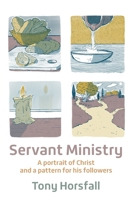 Servant Ministry: A portrait of Christ and a pattern for his followers 0857468863 Book Cover