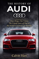 THE HISTORY OF AUDI: Four Rings, One Vision: The Untold Story the World's Greatest Car Brands B0GM89V3P7 Book Cover