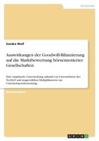Auswirkungen der Goodwill-Bilanzierung auf die Marktbewertung b�rsennotierter Gesellschaften: Eine empirische Untersuchung anhand von Unternehmen des TecDAX und ausgew�hlten Multiplikatoren zur Untern 3346599132 Book Cover
