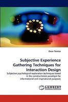 Subjective Experience Gathering Techniques for Interaction Design: Subjective psychological exploration techniques based in the constructivism paradigm for informational and inspirational purposes 3838318706 Book Cover